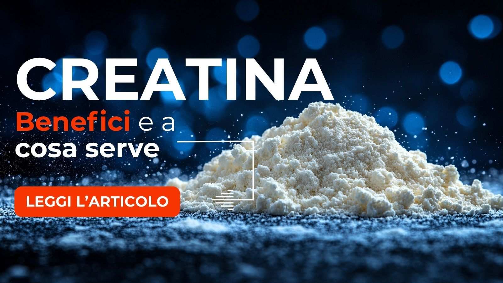 Creatina: A cosa serve, Benefici e Quando assumerla
